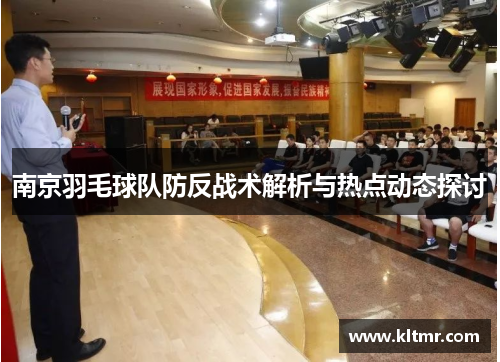 南京羽毛球队防反战术解析与热点动态探讨