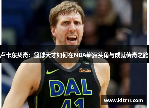 卢卡东契奇：篮球天才如何在NBA崭露头角与成就传奇之路